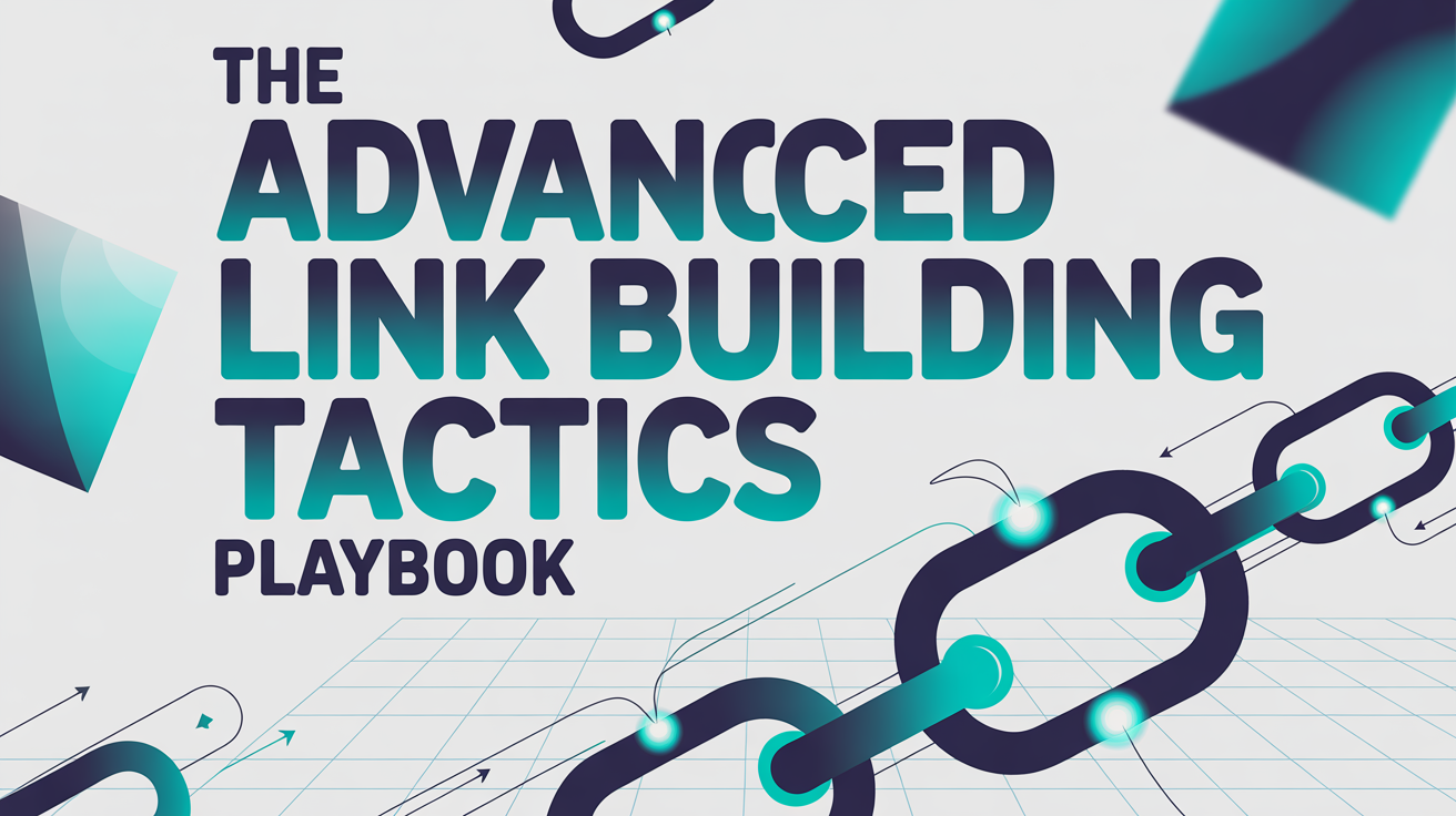 The Advanced Link Building Tactics Playbook 2025
